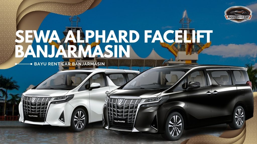 Sewa Alphard Facelift Banjarmasin