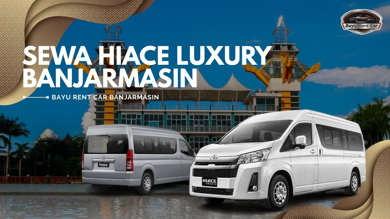 Sewa Hiace Lucury Banjarmasin