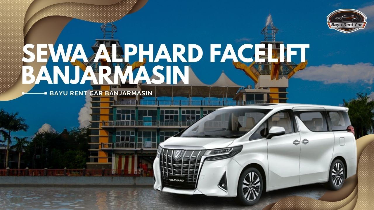 Sewa Alphard Facelift Harian Banjarmasin