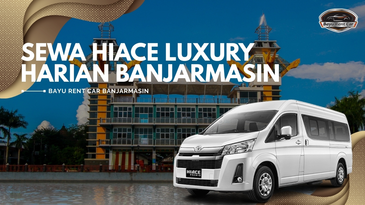 Sewa Hiace Luxury Harian Banjarmasin